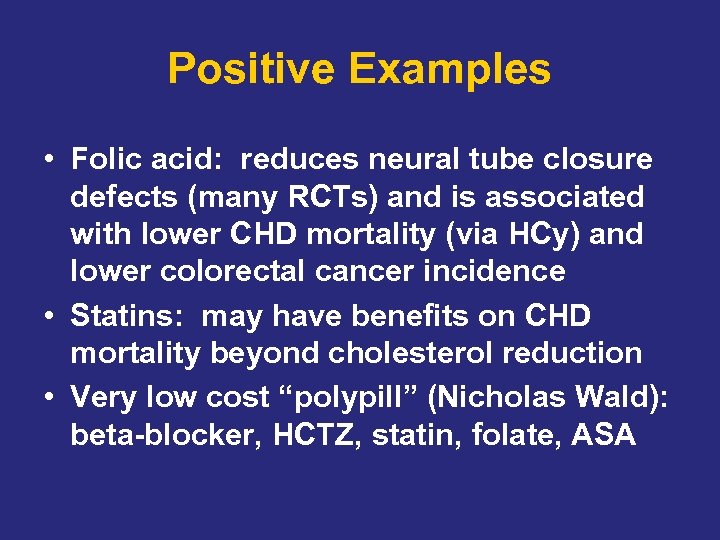Positive Examples • Folic acid: reduces neural tube closure defects (many RCTs) and is