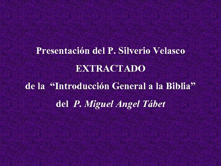Presentación del P. Silverio Velasco EXTRACTADO de la “Introducción General a la Biblia” del