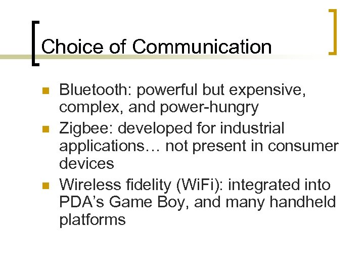 Choice of Communication n Bluetooth: powerful but expensive, complex, and power-hungry Zigbee: developed for