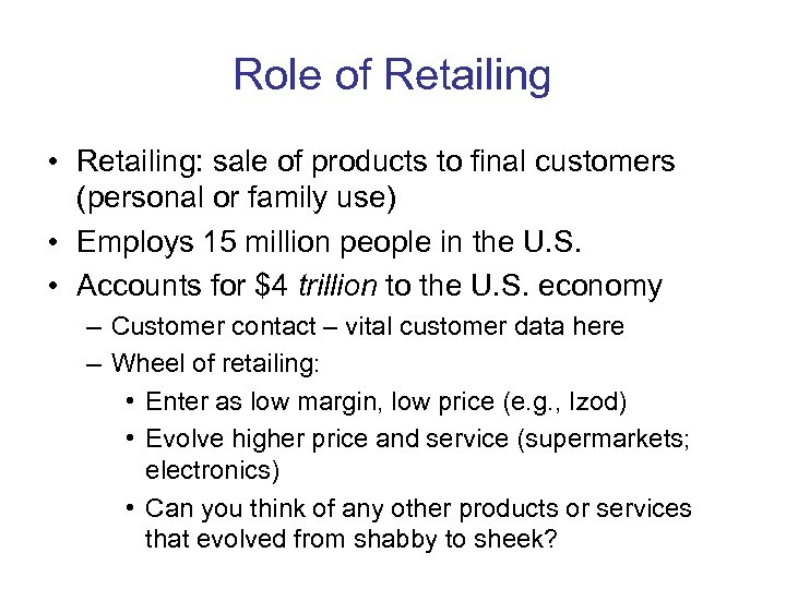 Role of Retailing • Retailing: sale of products to final customers (personal or family