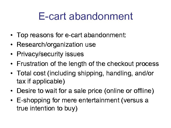 E-cart abandonment • • • Top reasons for e-cart abandonment: Research/organization use Privacy/security issues