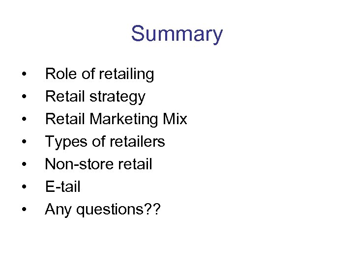 Summary • • Role of retailing Retail strategy Retail Marketing Mix Types of retailers