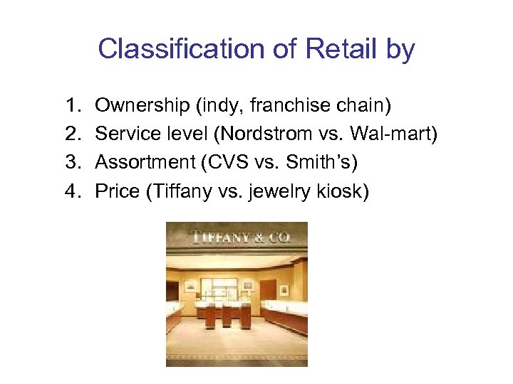 Classification of Retail by 1. 2. 3. 4. Ownership (indy, franchise chain) Service level