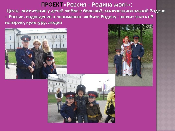ПРОЕКТ «Россия – Родина моя!» : Цель: воспитание у детей любви к большой, многонациональной
