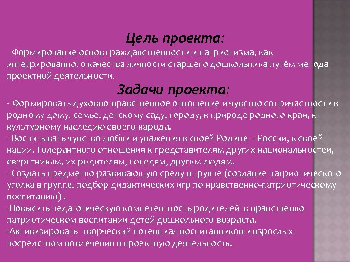 Цель проекта: Формирование основ гражданственности и патриотизма, как интегрированного качества личности старшего дошкольника путём
