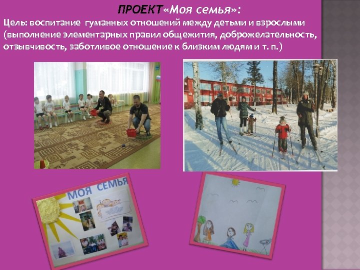 ПРОЕКТ «Моя семья» : Цель: воспитание гуманных отношений между детьми и взрослыми (выполнение элементарных