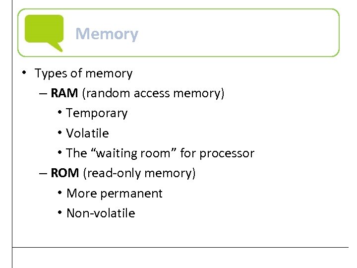 Memory • Types of memory – RAM (random access memory) • Temporary • Volatile