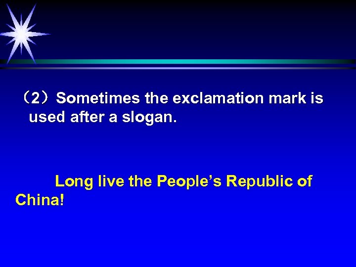 （2）Sometimes the exclamation mark is used after a slogan. Long live the People’s Republic