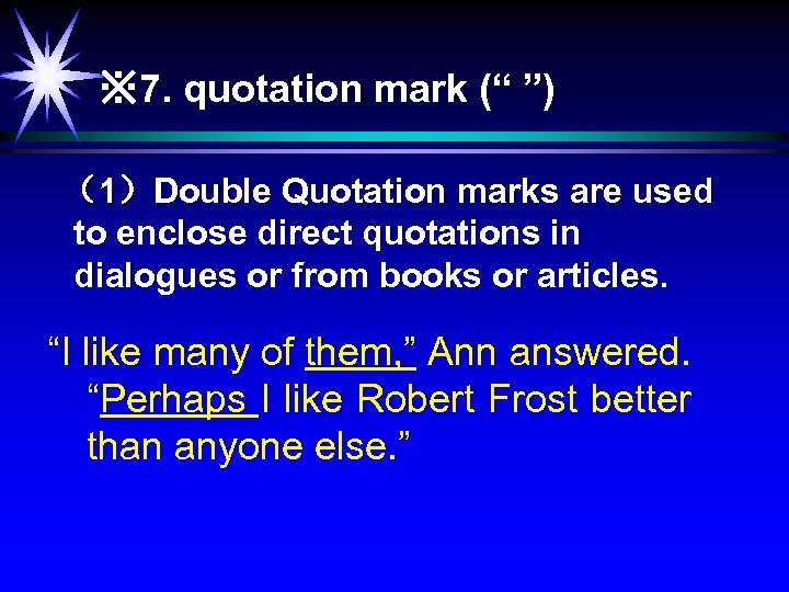 ※ 7. quotation mark (“ ”) （1）Double Quotation marks are used to enclose direct