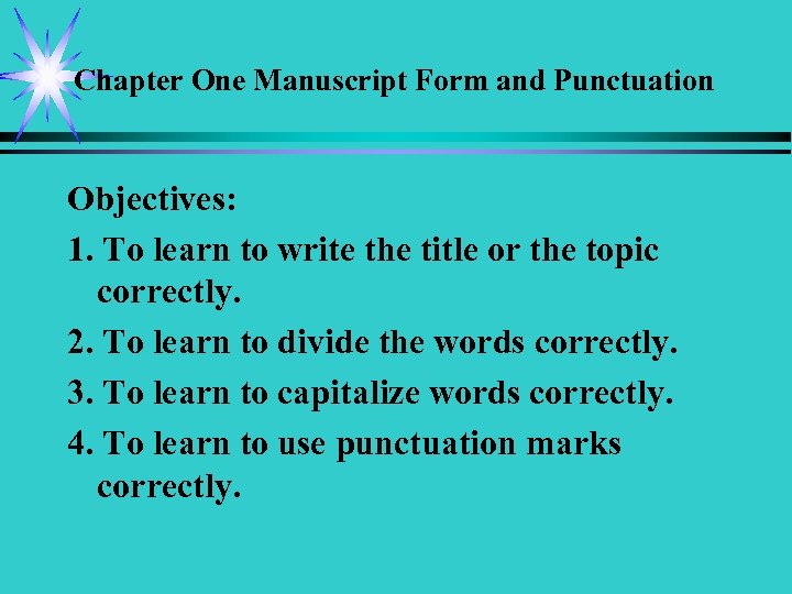 Chapter One Manuscript Form and Punctuation Objectives: 1. To learn to write the title