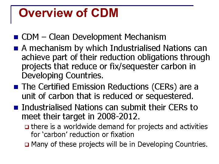 Overview of CDM – Clean Development Mechanism n A mechanism by which Industrialised Nations