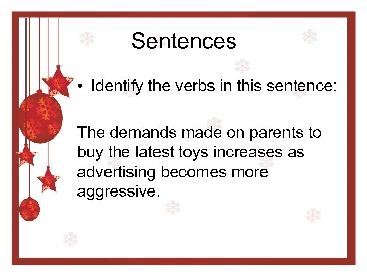 Sentences • Identify the verbs in this sentence: The demands made on parents to