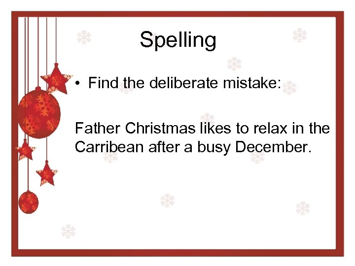 Spelling • Find the deliberate mistake: Father Christmas likes to relax in the Carribean