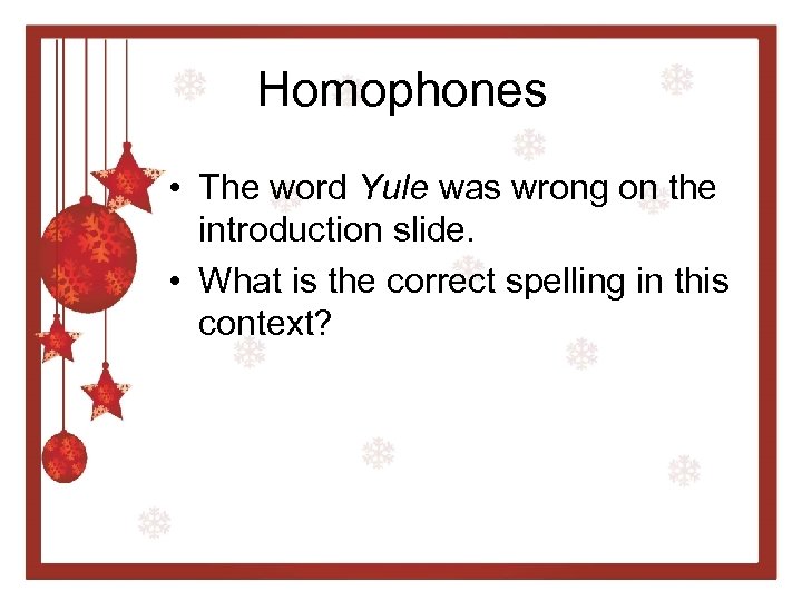Homophones • The word Yule was wrong on the introduction slide. • What is