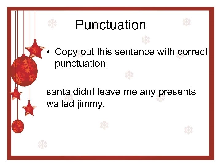 Punctuation • Copy out this sentence with correct punctuation: santa didnt leave me any