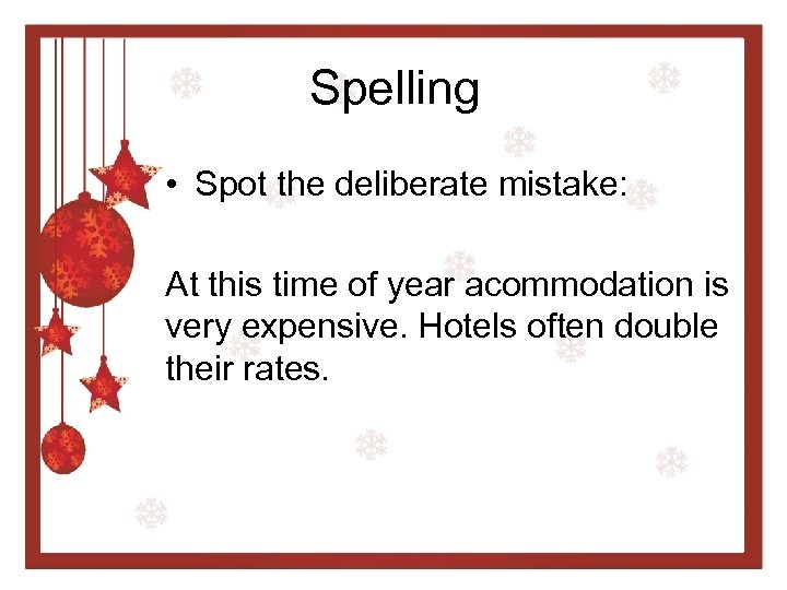 Spelling • Spot the deliberate mistake: At this time of year acommodation is very