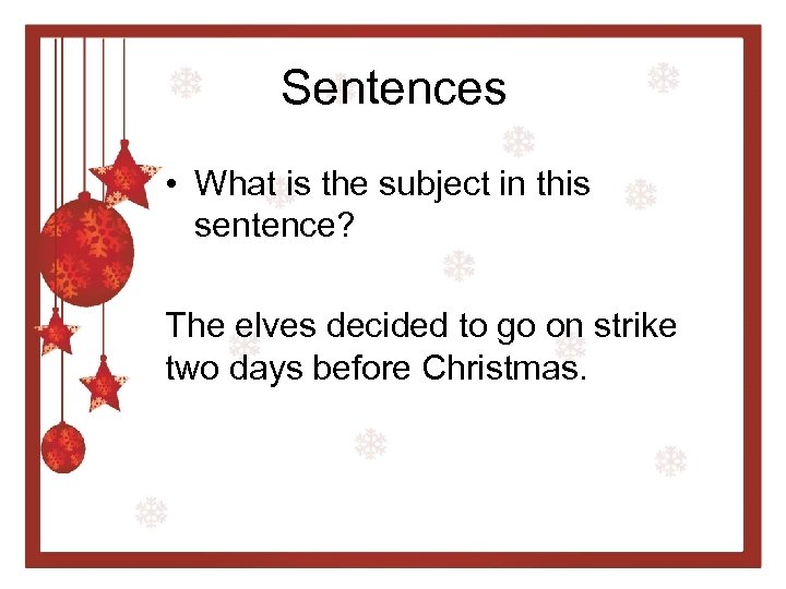Sentences • What is the subject in this sentence? The elves decided to go