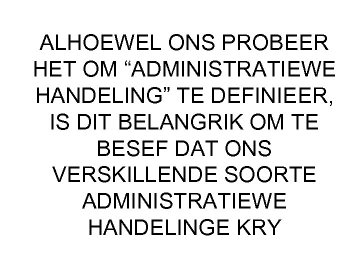 ALHOEWEL ONS PROBEER HET OM “ADMINISTRATIEWE HANDELING” TE DEFINIEER, IS DIT BELANGRIK OM TE