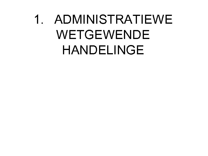 1. ADMINISTRATIEWE WETGEWENDE HANDELINGE 