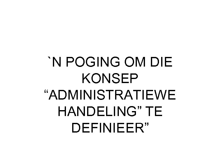 `N POGING OM DIE KONSEP “ADMINISTRATIEWE HANDELING” TE DEFINIEER” 