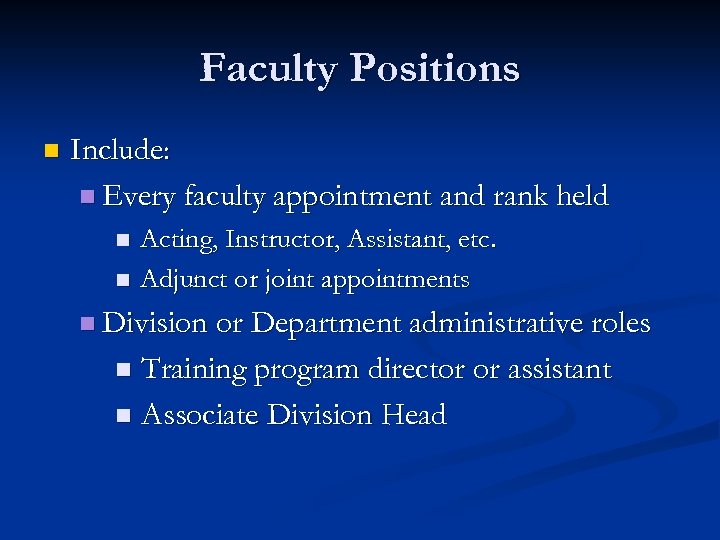 Faculty Positions n Include: n Every faculty appointment and rank held n n Acting,