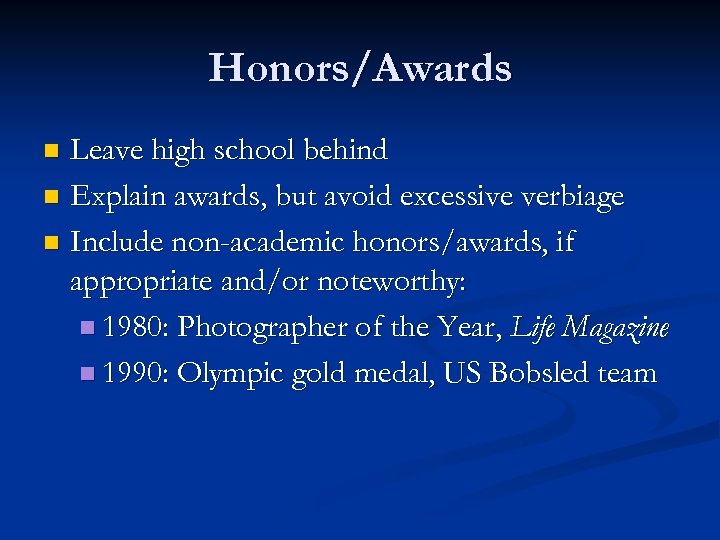 Honors/Awards Leave high school behind n Explain awards, but avoid excessive verbiage n Include