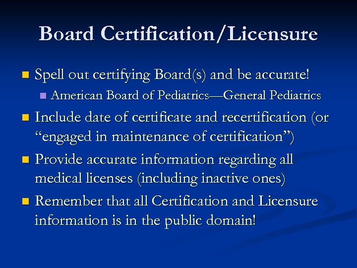 Board Certification/Licensure n Spell out certifying Board(s) and be accurate! n American Board of