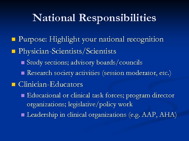 National Responsibilities Purpose: Highlight your national recognition n Physician-Scientists/Scientists n Study sections; advisory boards/councils