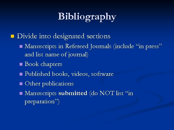 Bibliography n Divide into designated sections Manuscripts in Refereed Journals (include “in press” and