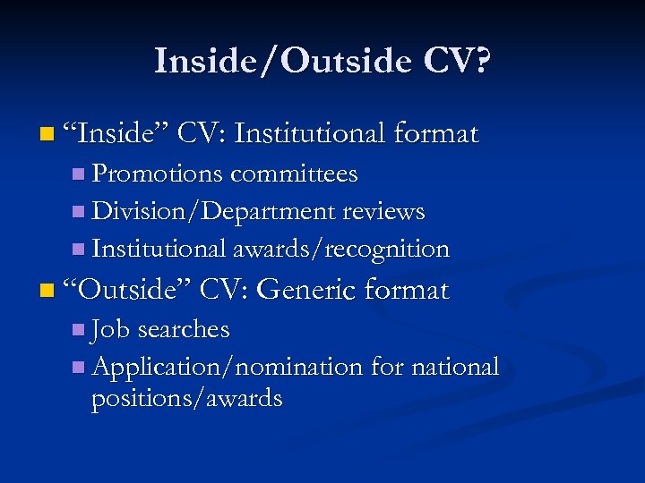 Inside/Outside CV? n “Inside” CV: Institutional format n Promotions committees n Division/Department reviews n