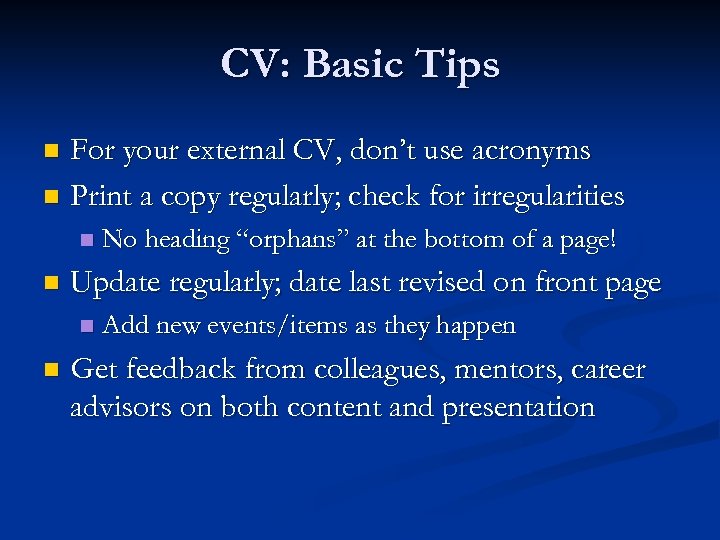 CV: Basic Tips For your external CV, don’t use acronyms n Print a copy