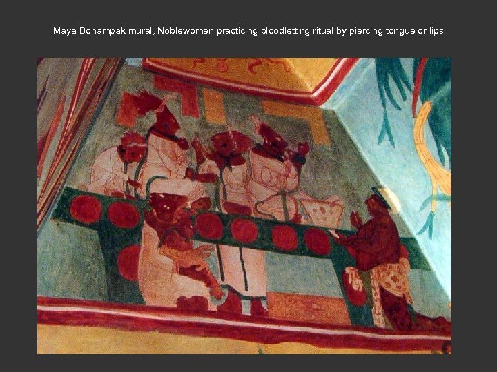 Maya Bonampak mural, Noblewomen practicing bloodletting ritual by piercing tongue or lips 