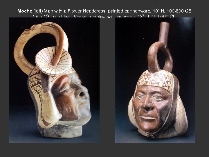 Moche (left) Man with a Flower Headdress, painted earthenware, 10” H, 100 -600 CE