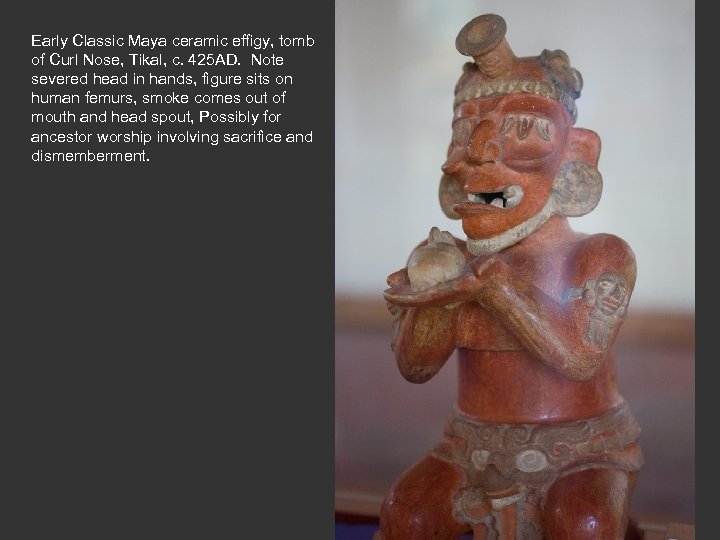 Early Classic Maya ceramic effigy, tomb of Curl Nose, Tikal, c. 425 AD. Note