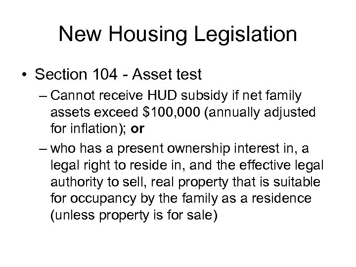 New Housing Legislation • Section 104 - Asset test – Cannot receive HUD subsidy