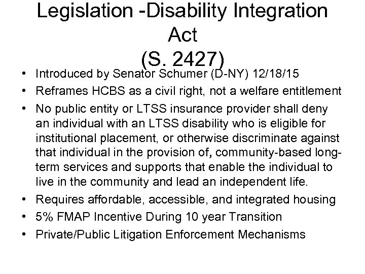 Legislation -Disability Integration Act (S. 2427) • Introduced by Senator Schumer (D-NY) 12/18/15 •