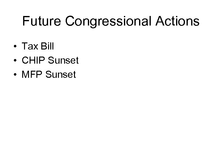Future Congressional Actions • Tax Bill • CHIP Sunset • MFP Sunset 