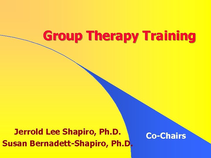 Group Therapy Training Jerrold Lee Shapiro, Ph. D. Susan Bernadett-Shapiro, Ph. D. Co-Chairs 