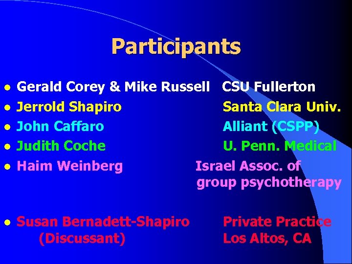 Participants l l l Gerald Corey & Mike Russell CSU Fullerton Jerrold Shapiro Santa