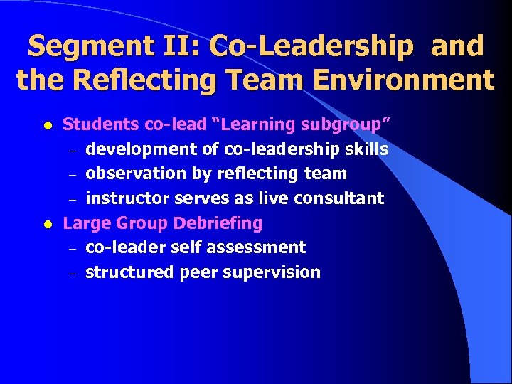 Segment II: Co-Leadership and the Reflecting Team Environment l l Students co-lead “Learning subgroup”
