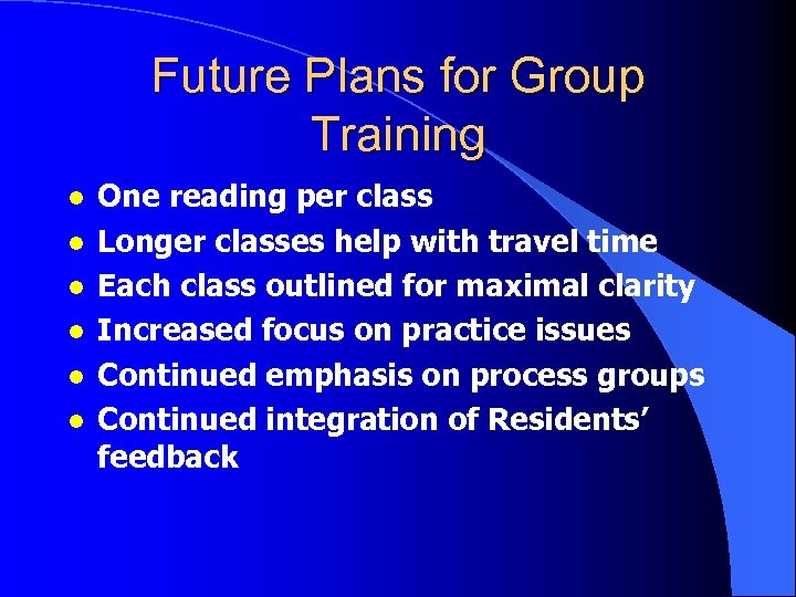 Future Plans for Group Training l l l One reading per class Longer classes