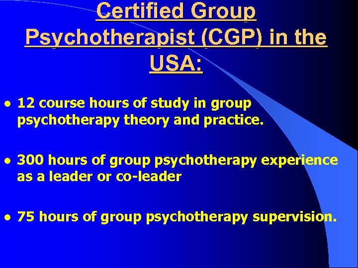 Certified Group Psychotherapist (CGP) in the USA: l 12 course hours of study in