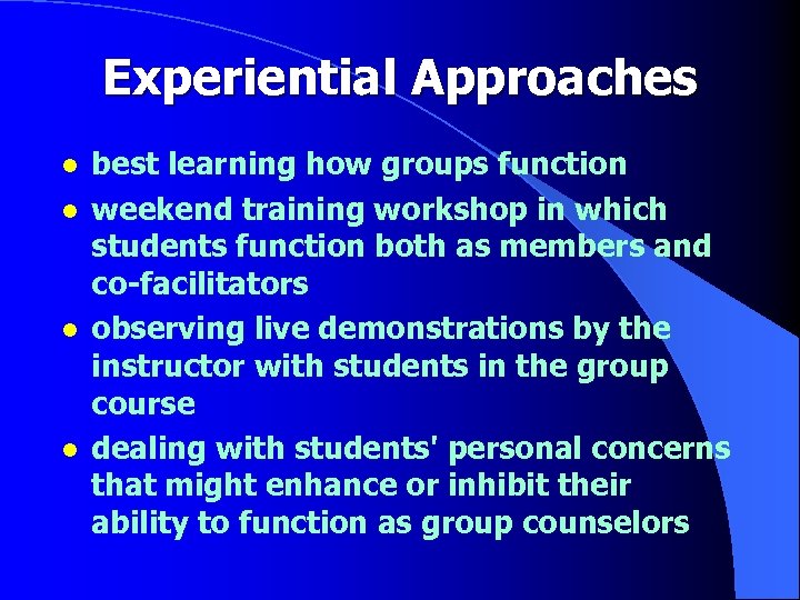 Experiential Approaches l l best learning how groups function weekend training workshop in which