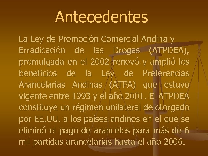 Antecedentes La Ley de Promoción Comercial Andina y Erradicación de las Drogas (ATPDEA), promulgada