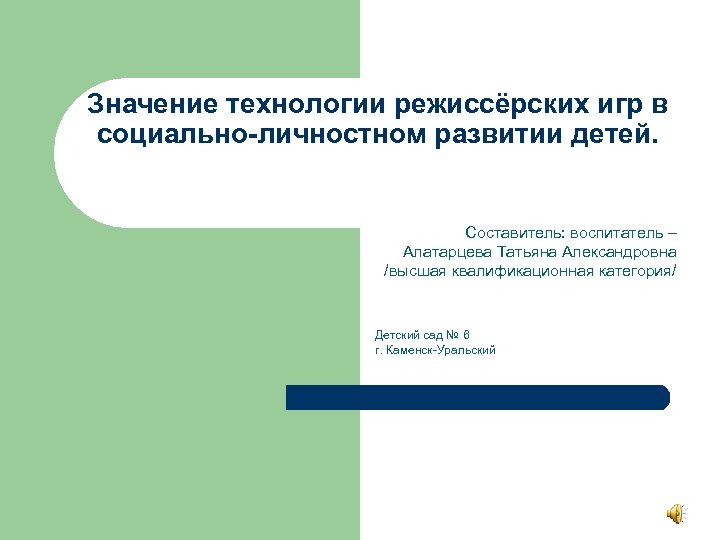 Значение технологии режиссёрских игр в социально-личностном развитии детей. Составитель: воспитатель – Алатарцева Татьяна Александровна