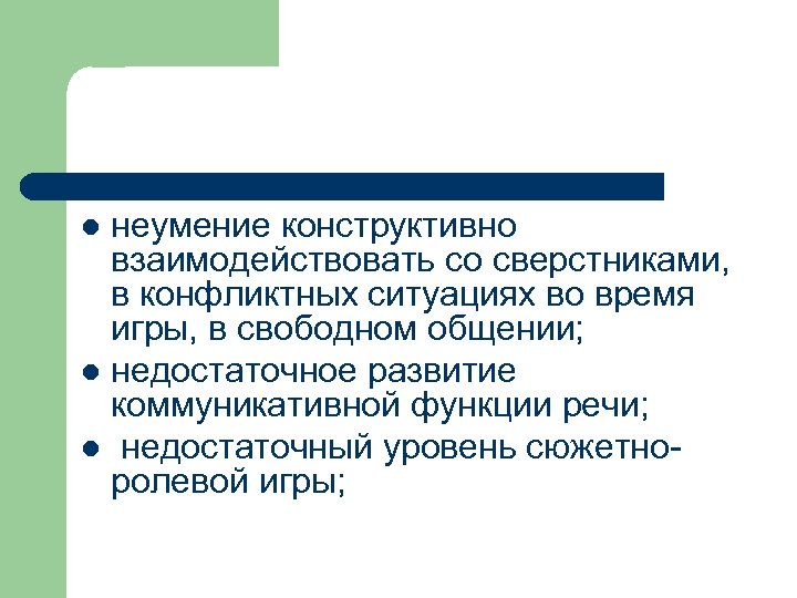 неумение конструктивно взаимодействовать со сверстниками, в конфликтных ситуациях во время игры, в свободном общении;