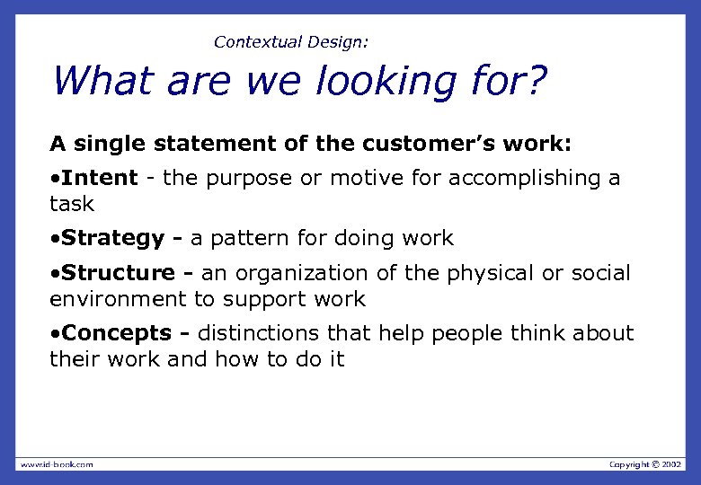 Contextual Design: What are we looking for? A single statement of the customer’s work: