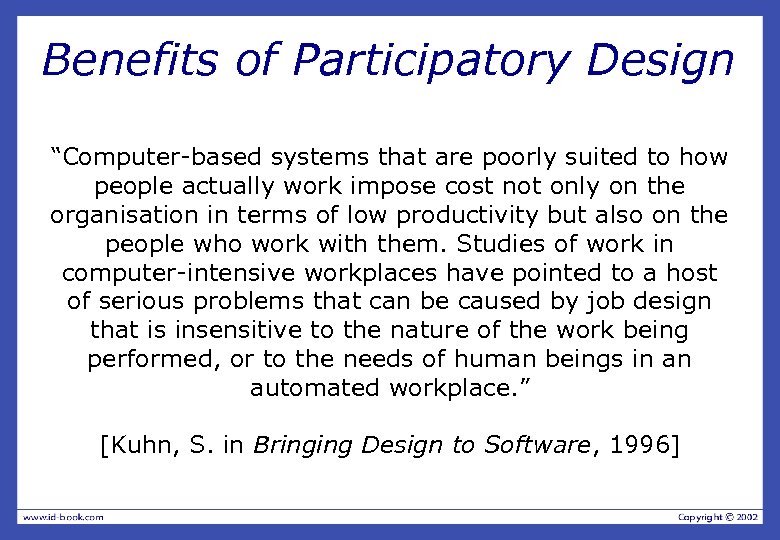 Benefits of Participatory Design “Computer-based systems that are poorly suited to how people actually