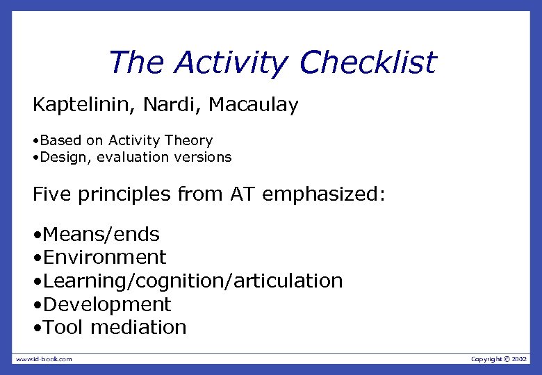 The Activity Checklist Kaptelinin, Nardi, Macaulay • Based on Activity Theory • Design, evaluation