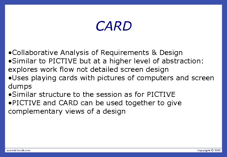 CARD • Collaborative Analysis of Requirements & Design • Similar to PICTIVE but at